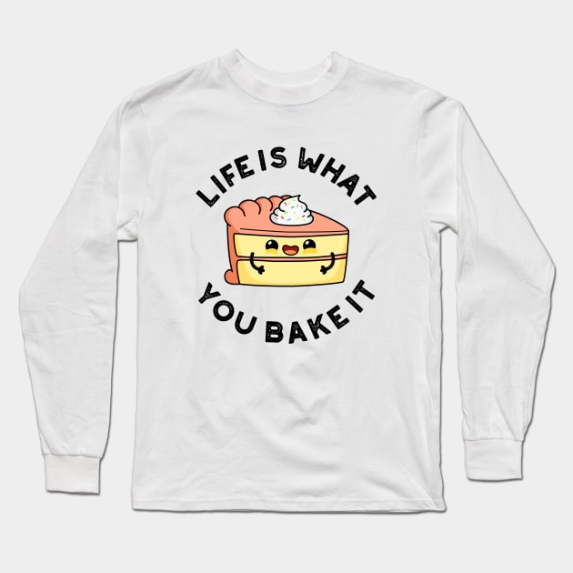 Life Is What You Bake It Cute Food Pun Long Sleeve T-Shirt by punnybone